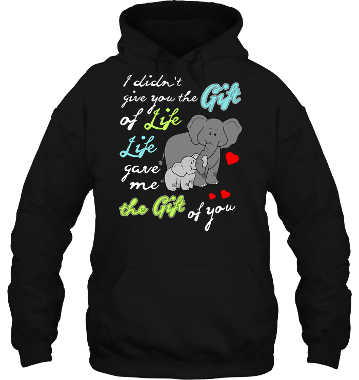 I Didn't Give You The Gift Of Life Life Gave Me The Gift Of You Elephants ShirtUnisex Heavyweight Pullover Hoodie