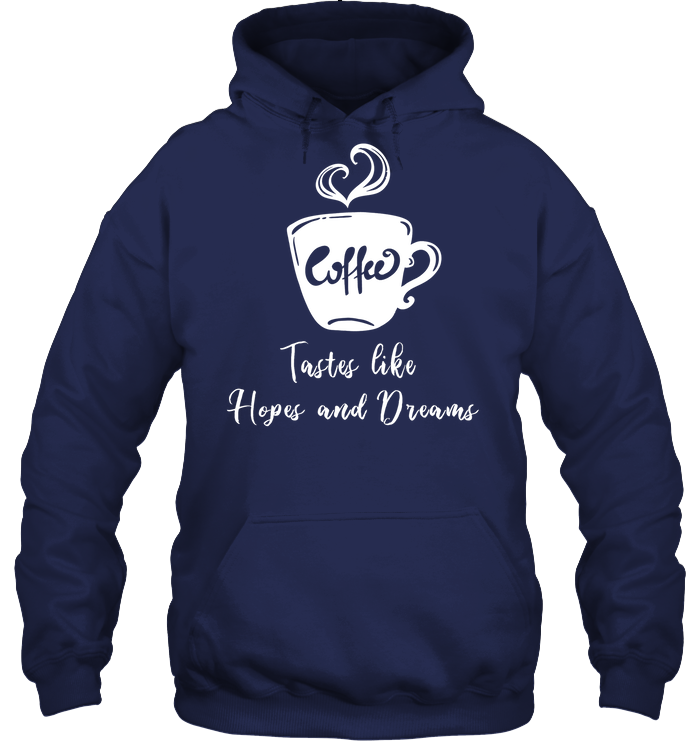 Coffee Tastes Like Hopes And Dreams Shirt Unisex Heavyweight Pullover Hoodie Navy