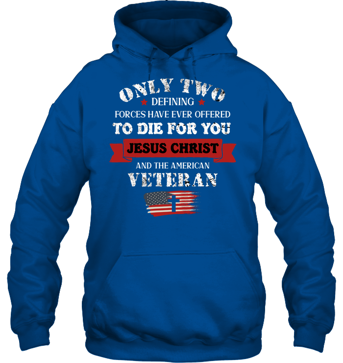 Only Two Defining Forces Have Ever Offered To Die For You Jesus Christ And The American Veteran Unisex Heavyweight Pullover Hoodie Royal
