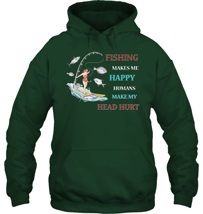Fishing Make Me Happy Humans Make My Head Hurt Shirt Unisex Heavyweight Pullover Hoodie Forest Green