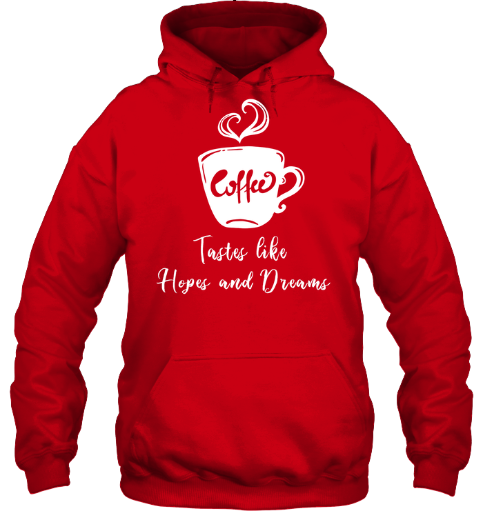 Coffee Tastes Like Hopes And Dreams Shirt Unisex Heavyweight Pullover Hoodie Red