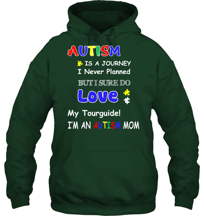 Autism Is A Journey I Never Planned But I Sure Do Love My Tourguide Im An Autism Mom Shirt Unisex Heavyweight Pullover Hoodie Forest Green