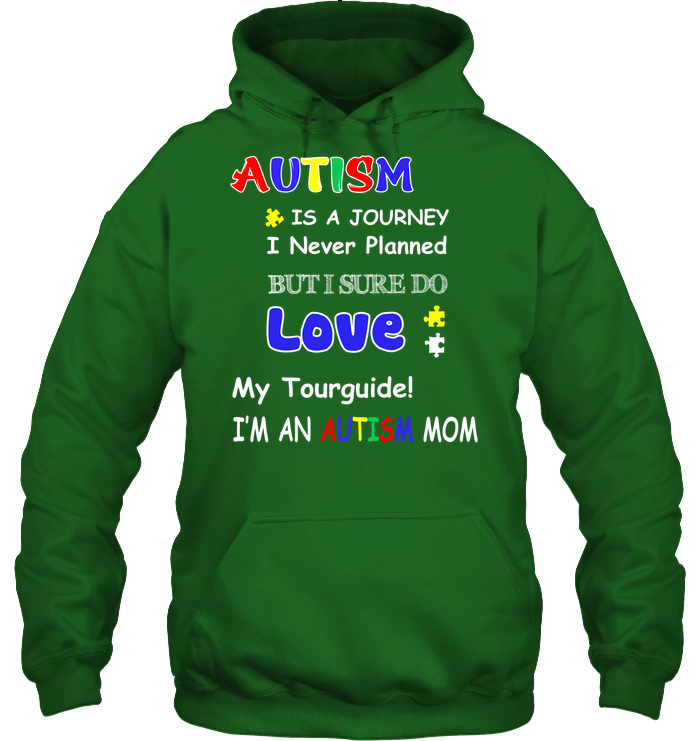 Autism Is A Journey I Never Planned But I Sure Do Love My Tourguide Im An Autism Mom Shirt Unisex Heavyweight Pullover Hoodie Irish Green