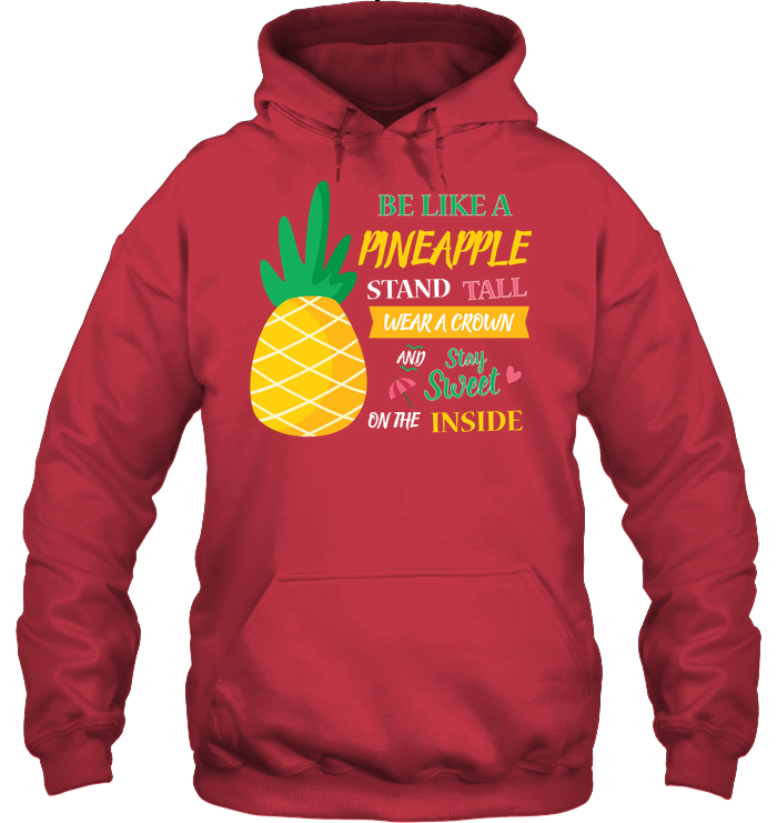 Be A Pineapple Stand Tall Wear A Crown And Be Sweet On The Inside Shirt Unisex Heavyweight Pullover Hoodie Cardinal Red