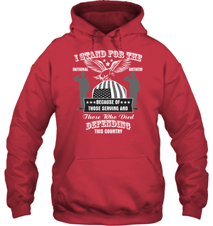 I Stand For The National Anthem  Because Of Those Serving And Those Who Died Defending This CountryUnisex Heavyweight Pullover Hoodie