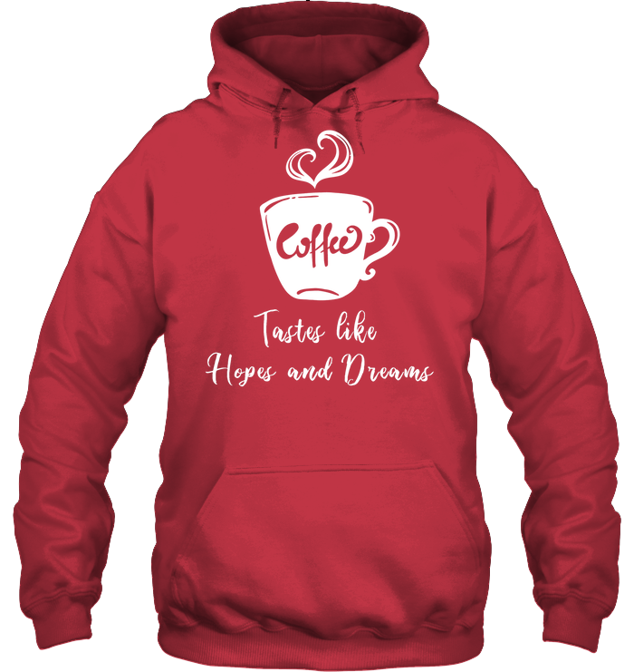 Coffee Tastes Like Hopes And Dreams Shirt Unisex Heavyweight Pullover Hoodie Cardinal Red