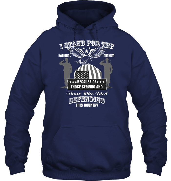 I Stand For The National Anthem Because Of Those Serving And Those Who Died Defending This Country Unisex Heavyweight Pullover Hoodie Navy