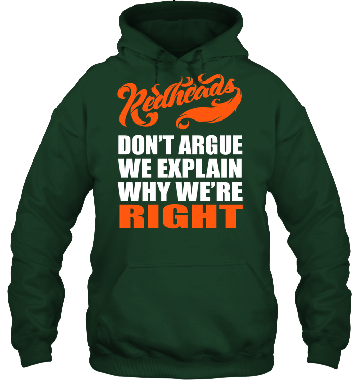 Redheads Don't Argue We Explain Why We're Right Shirt Unisex Heavyweight Pullover Hoodie Forest Green
