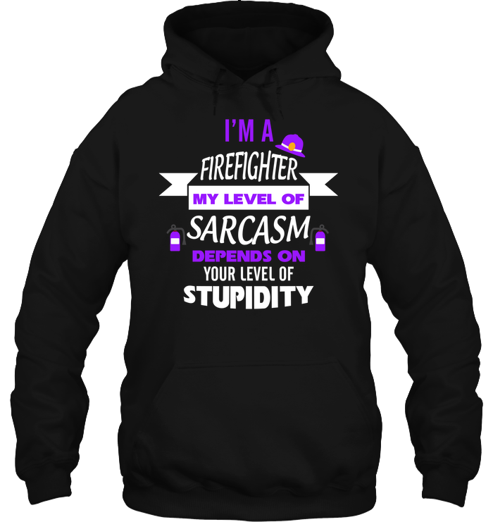 Im A Firefighter My Level Of Saracasm Depends On Your Level Of Stupidity Unisex Heavyweight Pullover Hoodie Black