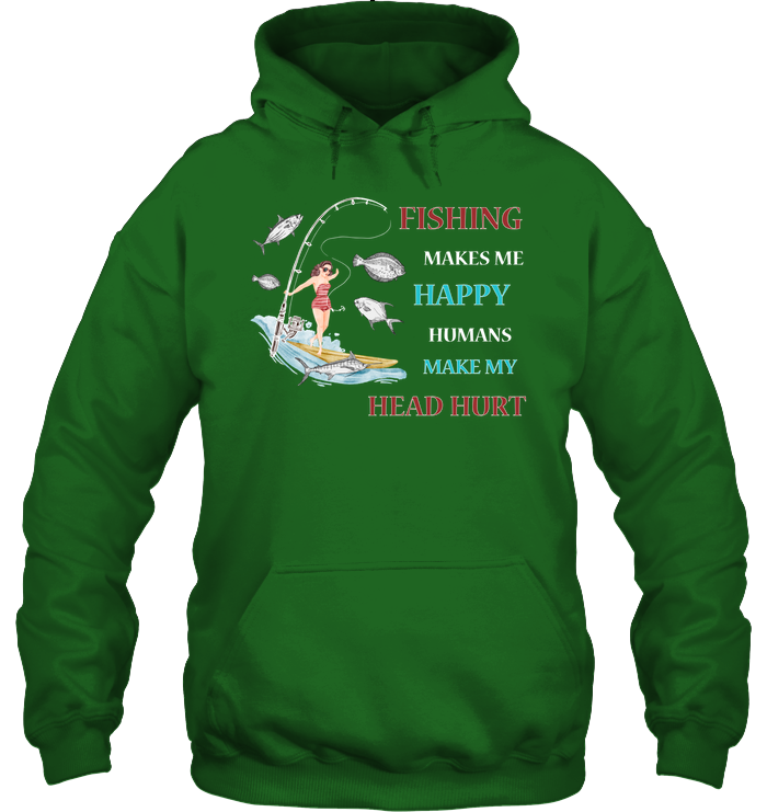 Fishing Make Me Happy Humans Make My Head Hurt Shirt Unisex Heavyweight Pullover Hoodie Irish Green