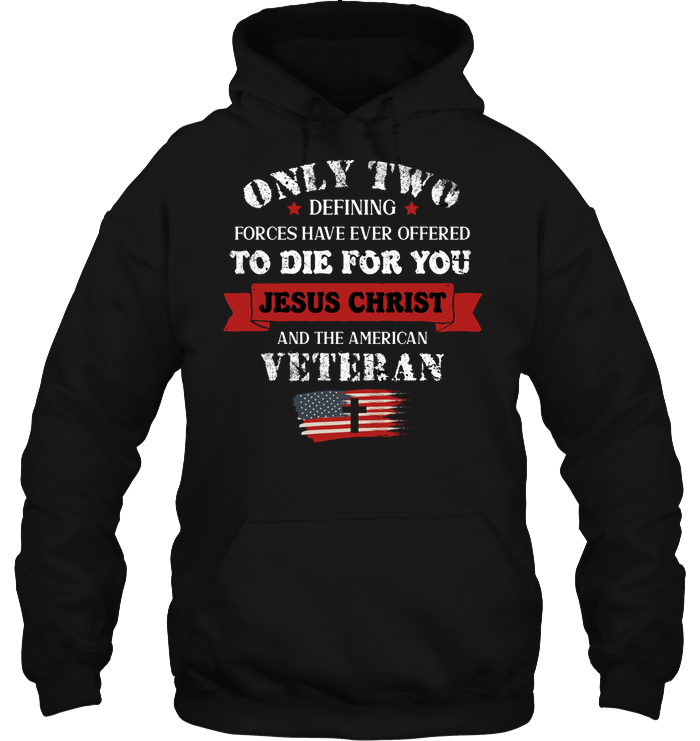 Only Two Defining Forces Have Ever Offered To Die For You Jesus Christ And The American VeteranUnisex Heavyweight Pullover Hoodie