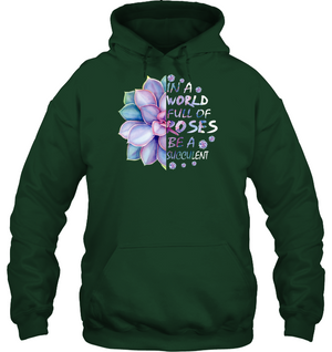In A World Full Of Roses Be A Succulent ShirtUnisex Heavyweight Pullover Hoodie