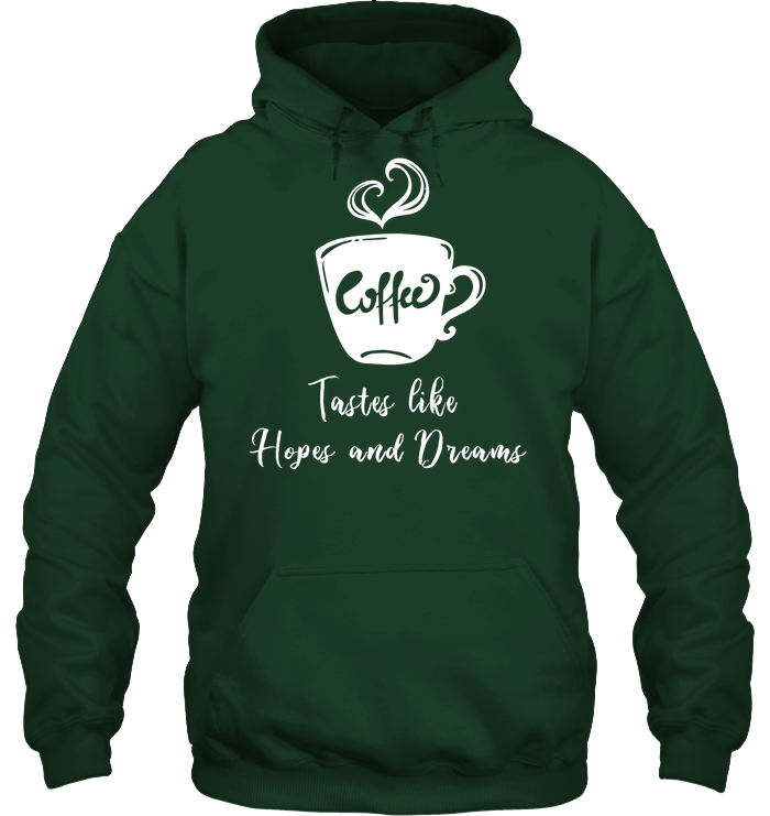 Coffee Tastes Like Hopes And Dreams Shirt Unisex Heavyweight Pullover Hoodie Forest Green