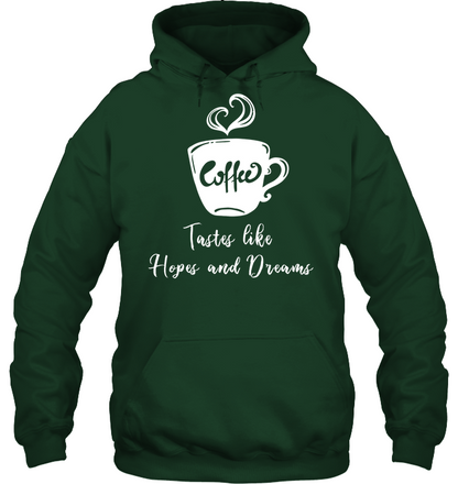 Coffee Tastes Like Hopes And Dreams Shirt Unisex Heavyweight Pullover Hoodie Forest Green
