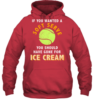 If You Wanted A Soft Serve You Should Have Gone For Ice Cream Tennis ShirtUnisex Heavyweight Pullover Hoodie