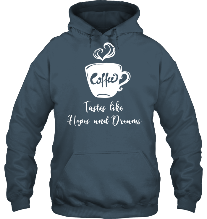Coffee Tastes Like Hopes And Dreams Shirt Unisex Heavyweight Pullover Hoodie Dark Heather
