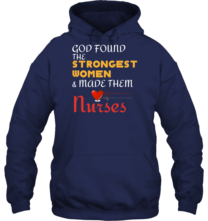 God Found The Strongest Women And Made Them Nurses Nursing Shirt Unisex Heavyweight Pullover Hoodie Navy