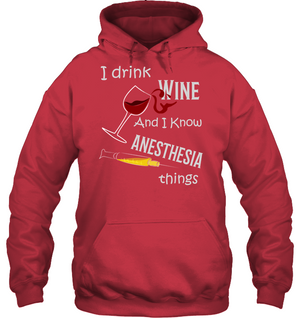 I Drink Wine And I Know Anesthesia Things Nursing ShirtUnisex Heavyweight Pullover Hoodie