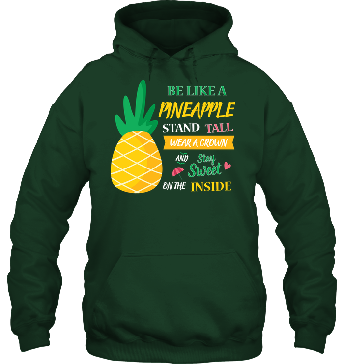 Be A Pineapple Stand Tall Wear A Crown And Be Sweet On The Inside Shirt Unisex Heavyweight Pullover Hoodie Forest Green
