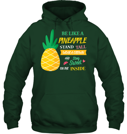 Be A Pineapple Stand Tall Wear A Crown And Be Sweet On The Inside Shirt Unisex Heavyweight Pullover Hoodie Forest Green