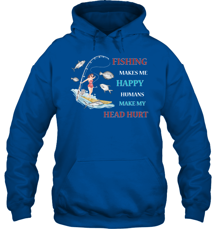 Fishing Make Me Happy Humans Make My Head Hurt Shirt Unisex Heavyweight Pullover Hoodie Royal