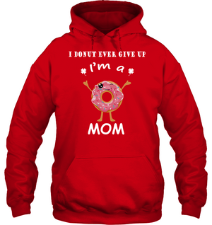 I Donut Ever Give Up I'm A Mom ShirtUnisex Heavyweight Pullover Hoodie