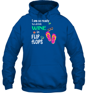 I Am So Ready To Drink In Flip Flop Summer Vacation ShirtUnisex Heavyweight Pullover Hoodie