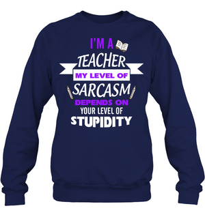 Im A Teacher My Level Of Saracasm Depends On Your Level Of StupidityUnisex Fleece Pullover Sweatshirt