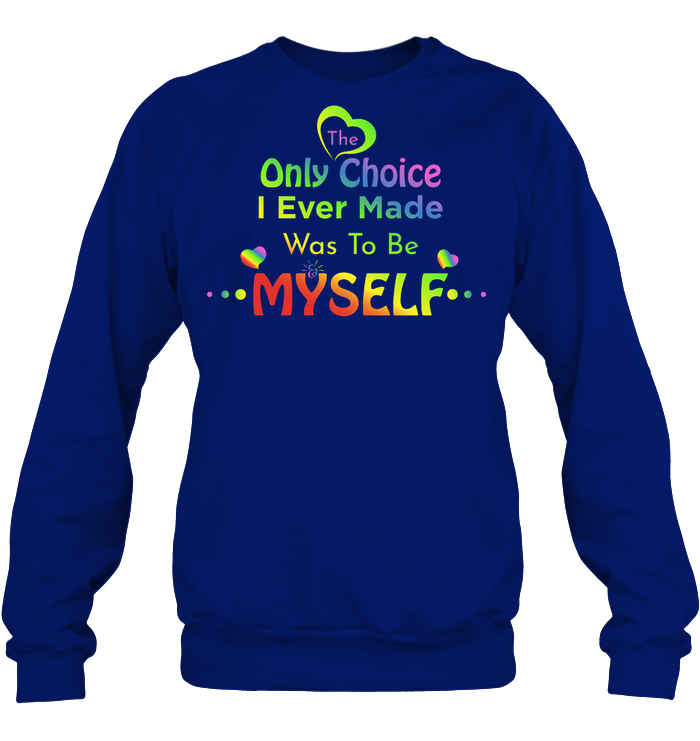 The Only Choice I Ever Made Was To Be Myself Lgbtq Shirt Unisex Fleece Pullover Sweatshirt Deep Royal
