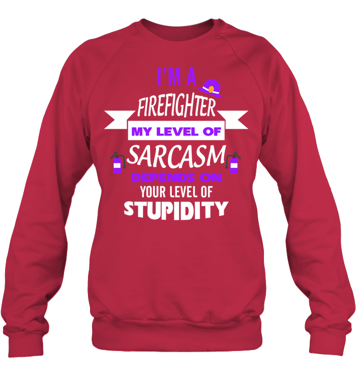 Im A Firefighter My Level Of Saracasm Depends On Your Level Of Stupidity Unisex Fleece Pullover Sweatshirt Deep Red