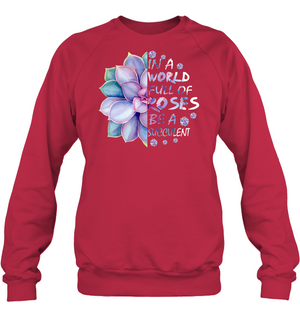 In A World Full Of Roses Be A Succulent ShirtUnisex Fleece Pullover Sweatshirt