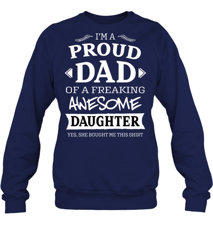 Im A Proud Dad Of A Freaking Awesome Daughter Yes She Bought Me This Shirt Unisex Fleece Pullover Sweatshirt Navy
