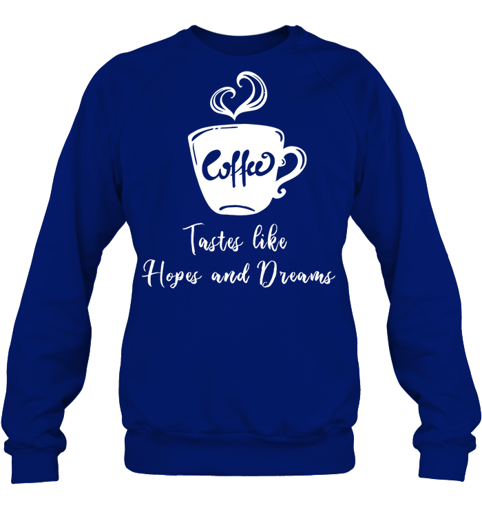 Coffee Tastes Like Hopes And Dreams Shirt Unisex Fleece Pullover Sweatshirt Deep Royal