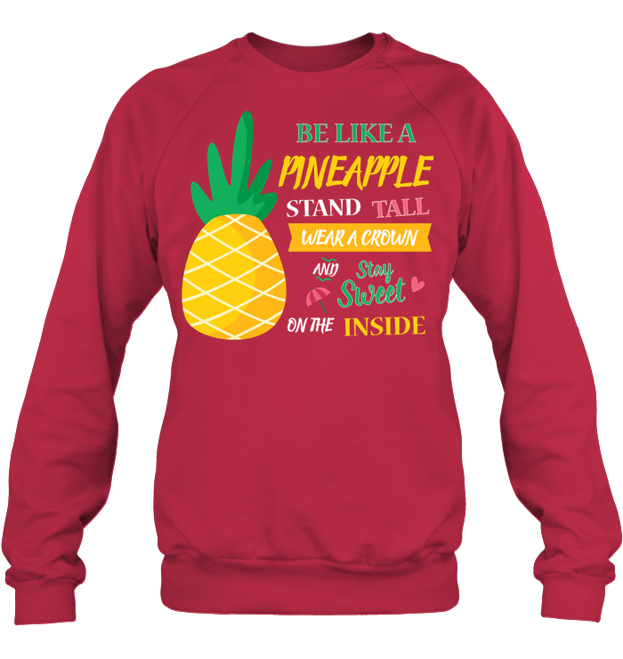 Be A Pineapple Stand Tall Wear A Crown And Be Sweet On The Inside Shirt Unisex Fleece Pullover Sweatshirt Deep Red