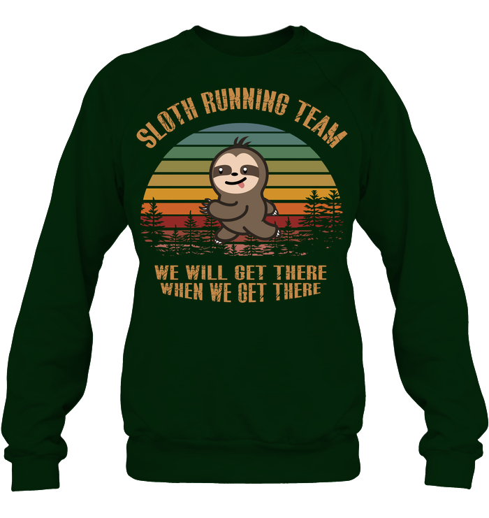 Sloth Running Team We Will Get There When We Get There Shirt Unisex Fleece Pullover Sweatshirt Deep Forest