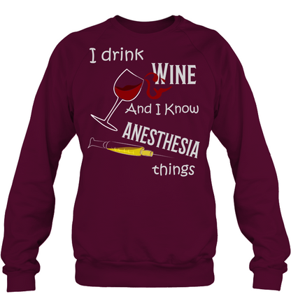 I Drink Wine And I Know Anesthesia Things Nursing Shirt Unisex Fleece Pullover Sweatshirt Maroon