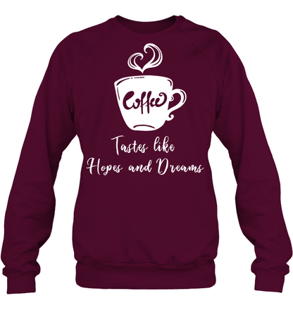Coffee Tastes Like Hopes And Dreams Shirt Unisex Fleece Pullover Sweatshirt Maroon
