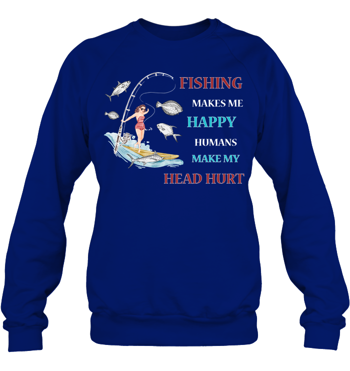Fishing Make Me Happy Humans Make My Head Hurt Shirt Unisex Fleece Pullover Sweatshirt Deep Royal