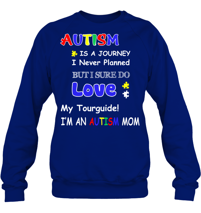 Autism Is A Journey I Never Planned But I Sure Do Love My Tourguide Im An Autism Mom Shirt Unisex Fleece Pullover Sweatshirt Deep Royal