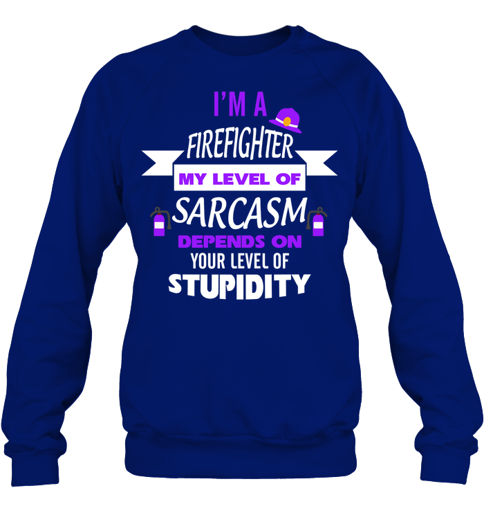 Im A Firefighter My Level Of Saracasm Depends On Your Level Of Stupidity Unisex Fleece Pullover Sweatshirt Deep Royal