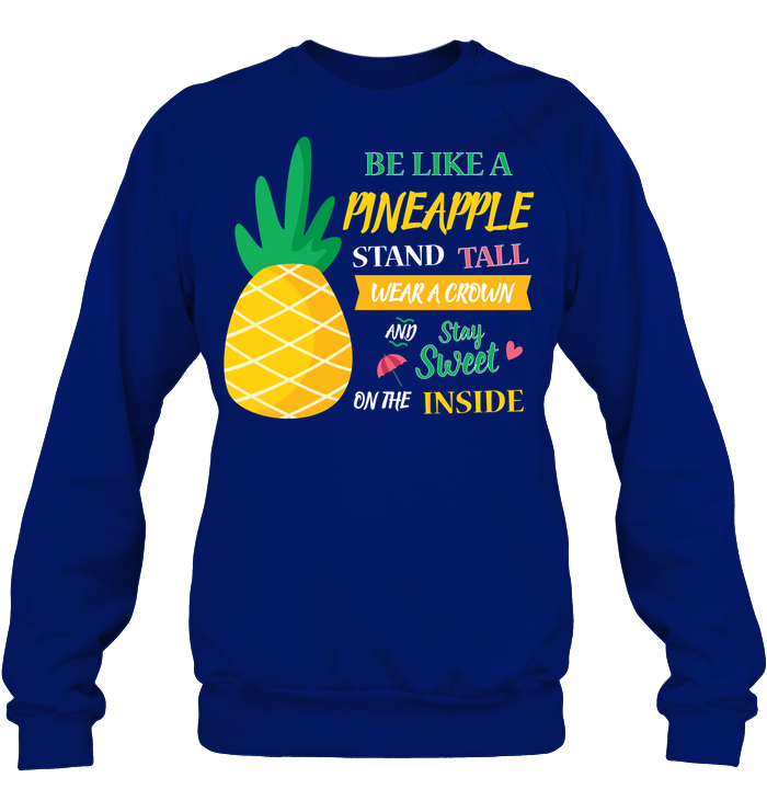 Be A Pineapple Stand Tall Wear A Crown And Be Sweet On The Inside Shirt Unisex Fleece Pullover Sweatshirt Deep Royal