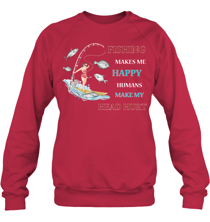 Fishing Make Me Happy Humans Make My Head Hurt Shirt Unisex Fleece Pullover Sweatshirt Deep Red