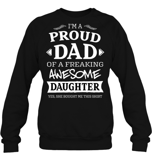 Im A Proud Dad Of A Freaking Awesome Daughter Yes She Bought Me This Shirt Unisex Fleece Pullover Sweatshirt Black