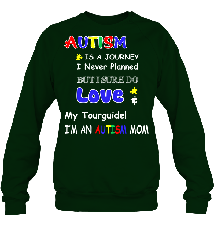 Autism Is A Journey I Never Planned But I Sure Do Love My Tourguide Im An Autism Mom Shirt Unisex Fleece Pullover Sweatshirt Deep Forest