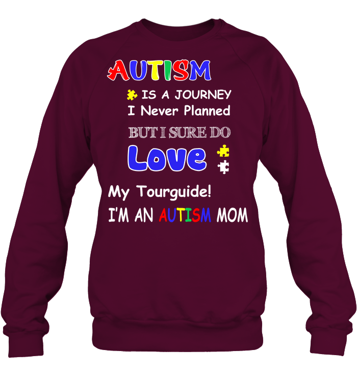 Autism Is A Journey I Never Planned But I Sure Do Love My Tourguide Im An Autism Mom Shirt Unisex Fleece Pullover Sweatshirt Maroon