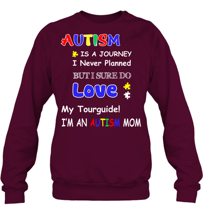 Autism Is A Journey I Never Planned But I Sure Do Love My Tourguide Im An Autism Mom Shirt Unisex Fleece Pullover Sweatshirt Maroon