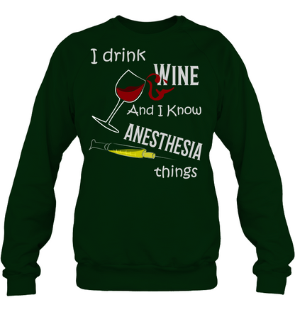 I Drink Wine And I Know Anesthesia Things Nursing Shirt Unisex Fleece Pullover Sweatshirt Deep Forest