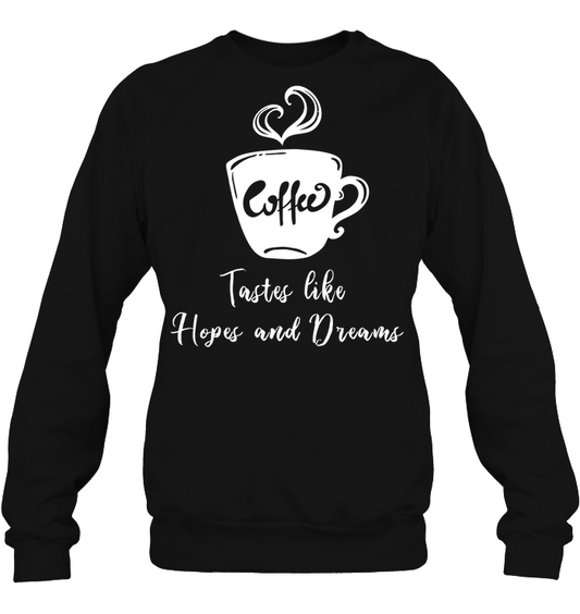 Coffee Tastes Like Hopes And Dreams Shirt Unisex Fleece Pullover Sweatshirt Black