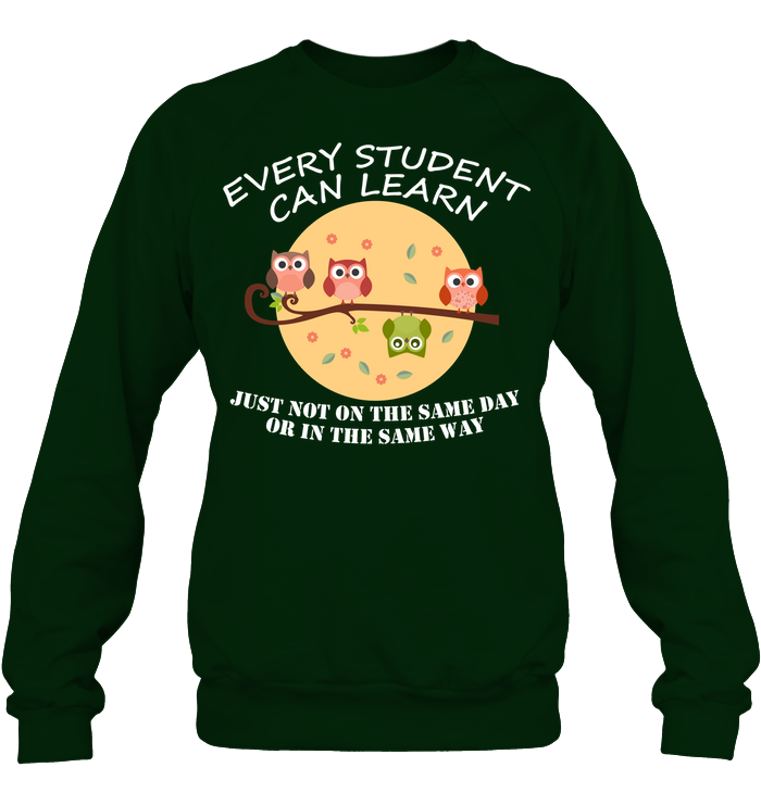 Every Student Can Learn Just Not In The Same Day Or In The Same Way Unisex Fleece Pullover Sweatshirt Deep Forest