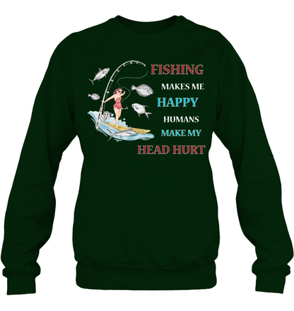 Fishing Make Me Happy Humans Make My Head Hurt Shirt Unisex Fleece Pullover Sweatshirt Deep Forest